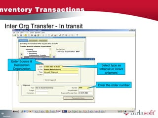 Inventory Transactions 
134 
Company Confidential 
Enter Source & 
Destination 
Organization 
Select type as 
Intransit or Direct 
shipment 
Enter the order number 
Inter Org Transfer - In transit 
 