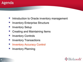 Agenda 
148 
Company Confidential 
 Introduction to Oracle inventory management 
 Inventory Enterprise Structure 
 Inventory Setup 
 Creating and Maintaining Items 
 Inventory Controls 
 Inventory Transactions 
 Inventory Accuracy Control 
 Inventory Planning 
 