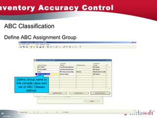 Inventory Accuracy Control 
157 
ABC Classification 
Define ABC Assignment Group 
Company Confidential 
Define Group name to 
link compile class and 
set of ABC Classes 
defined 
 