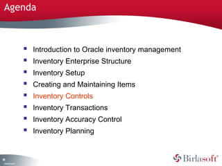 Agenda 
98 
Company Confidential 
 Introduction to Oracle inventory management 
 Inventory Enterprise Structure 
 Inventory Setup 
 Creating and Maintaining Items 
 Inventory Controls 
 Inventory Transactions 
 Inventory Accuracy Control 
 Inventory Planning 
 