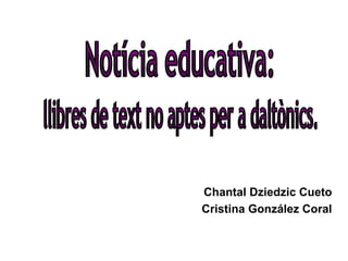 Chantal Dziedzic Cueto Cristina González Coral llibres de text no aptes per a daltònics. Notícia educativa: 