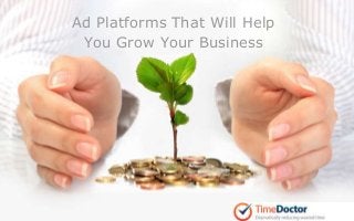 Ad Platforms That Will Help 
You Grow Your Business 
 