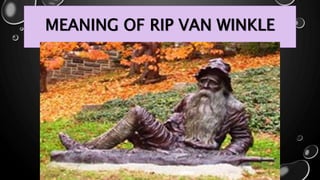 MEANING OF RIP VAN WINKLE
 