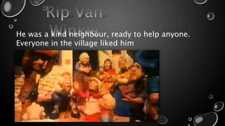 He was a kind neighbour, ready to help anyone.
Everyone in the village liked him
 