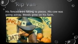 His fences were falling to pieces. His cow was
going astray. Weeds grew on his farm.
 