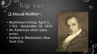  About Author
• Washinton Iriving, April 3,
1783 – November 28, 1859
• An American short story
writer
• Settled in Manhattan, New
York City
 