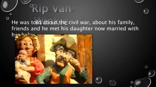 He was told about the civil war, about his family,
friends and he met his daughter now married with
her baby.
 