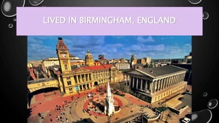 LIVED IN BIRMINGHAM, ENGLAND
 