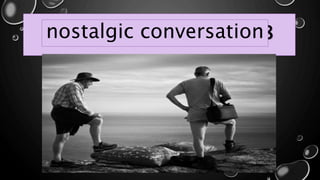 REMINISCED IN JUNE 1818nostalgic conversation
 