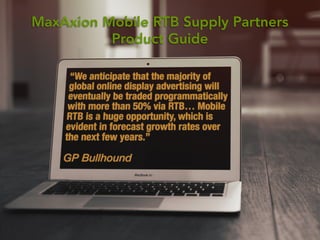 MaxAxion Mobile RTB Supply Partners
Product Guide
 