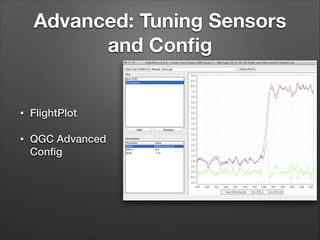 Advanced: Tuning Sensors
and Conﬁg
• FlightPlot
• QGC Advanced
Conﬁg
 
