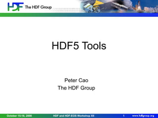 HDF5 Tools
Peter Cao
The HDF Group

October 15-18, 2008

HDF and HDF-EOS Workshop XII

1

 