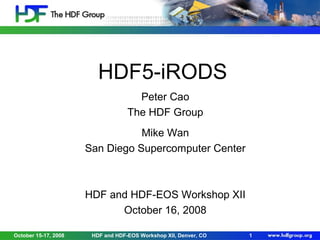 HDF5-iRODS
Peter Cao
The HDF Group
Mike Wan
San Diego Supercomputer Center

HDF and HDF-EOS Workshop XII
October 16, 2008
October 15-17, 2008

HDF and HDF-EOS Workshop XII, Denver, CO

1

 