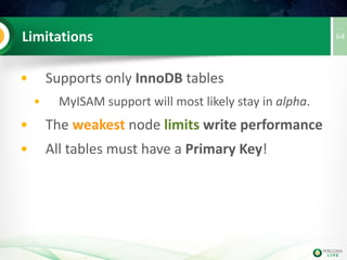 64Features
• 'Synchronous' Replication
• Multi Master
• Parallel Applying
• Quorum Based
• Certification/Optimistic Locking
• Automatic Node Provisioning
• PXC Specific Features
 
