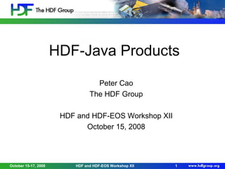 HDF-Java Products
Peter Cao
The HDF Group
HDF and HDF-EOS Workshop XII
October 15, 2008

October 15-17, 2008

HDF and HDF-EOS Workshop XII

1

 