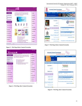 International Journal of Computer Applications (0975 – 8887)
                                                                                  Volume 15– No.5, February 2011




                                                   Figure 7- Web Page before Content Extraction

Figure 5 – Web Page before Content Extraction




     Figure 6 –Web Page after Content Extraction


                                                        Figure 8 – Web Page after Content Extraction




                                                                                                               23
 