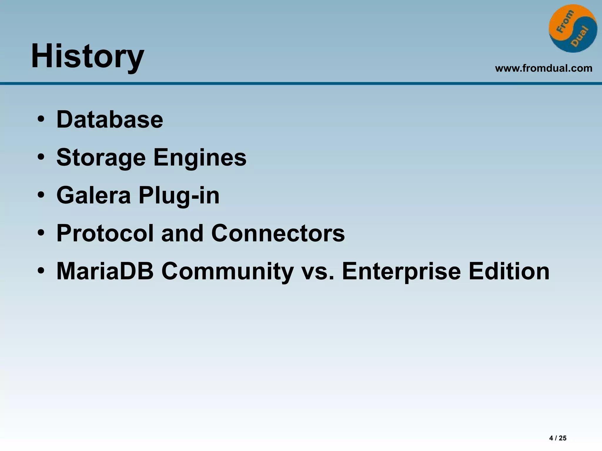 www.fromdual.com
4 / 25
History
●
Database
●
Storage Engines
●
Galera Plug-in
●
Protocol and Connectors
●
MariaDB Community vs. Enterprise Edition
 