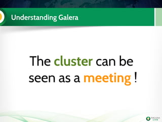 Understanding Galera
14
The cluster can be
seen as a meeting !
 