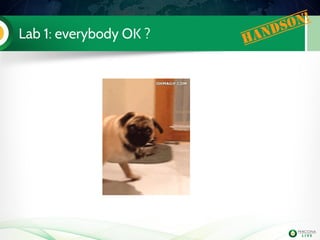 Lab 1: everybody OK ? Handson!
 