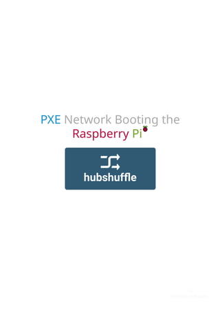 PXE Network Booting the
Raspberry Pi
 