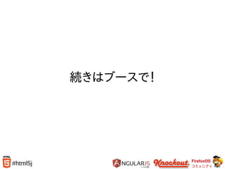 FirefoxOS
コミュニティ
#html5j
続きはブースで！
 