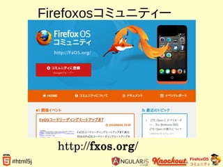 FirefoxOS
コミュニティ
#html5j
Firefoxosコミュニティー
http://fxos.org/
 