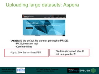 Uploading large datasets: Aspera 
- Aspera is the default file transfer protocol to PRIDE: 
- PX Submission tool 
- Comman...