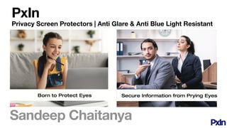 PxIn
Privacy Screen Protectors | Anti Glare & Anti Blue Light Resistant
Sandeep Chaitanya
 