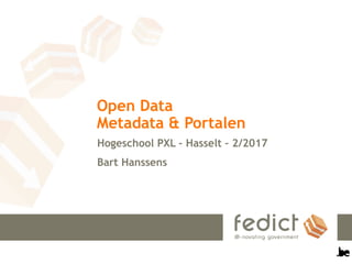 Open Data
Metadata & Portalen
Hogeschool PXL – Hasselt – 2/2017
Bart Hanssens
 