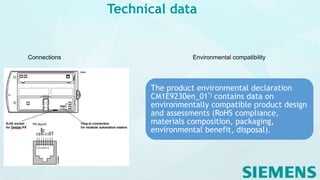 Technical data
Environmental compatibility
The product environmental declaration
CM1E9230en_01*) contains data on
environmentally compatible product design
and assessments (RoHS compliance,
materials composition, packaging,
environmental benefit, disposal).
Connections
 