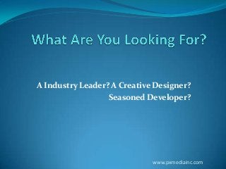 A Industry Leader? A Creative Designer?
Seasoned Developer?

www.pxmediainc.com

 