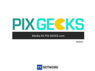 Media Kit PIX-GEEKS.com
04/2015
 