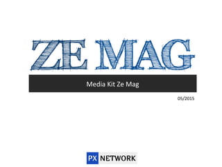 Media Kit Ze Mag
05/2015
 