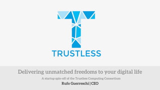 Rufo Guerreschi | CEO
Delivering unmatched freedoms to your digital life
A startup spin-off of the Trustless Computing Consortium
 