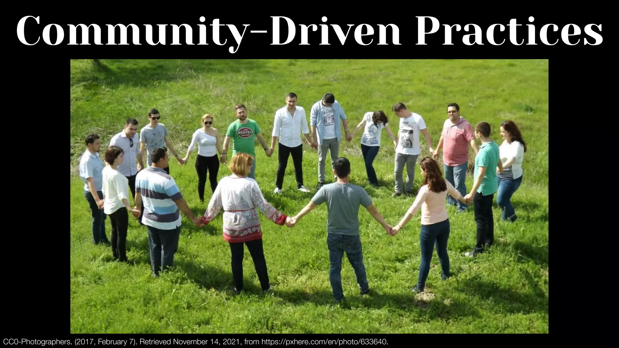 Community-Driven Practices
CC0-Photographers. (2017, February 7). Retrieved November 14, 2021, from https://pxhere.com/en/photo/633640.
 