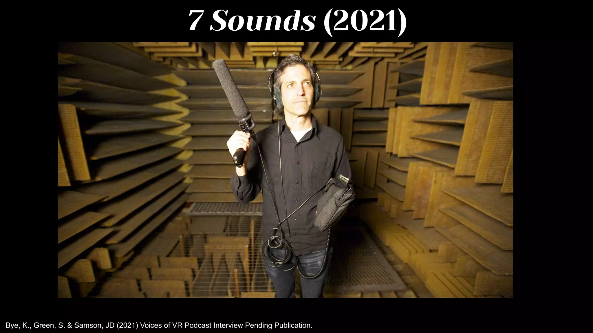 7 Sounds (2021)
Bye, K., Green, S. & Samson, JD (2021) Voices of VR Podcast Interview Pending Publication.
 