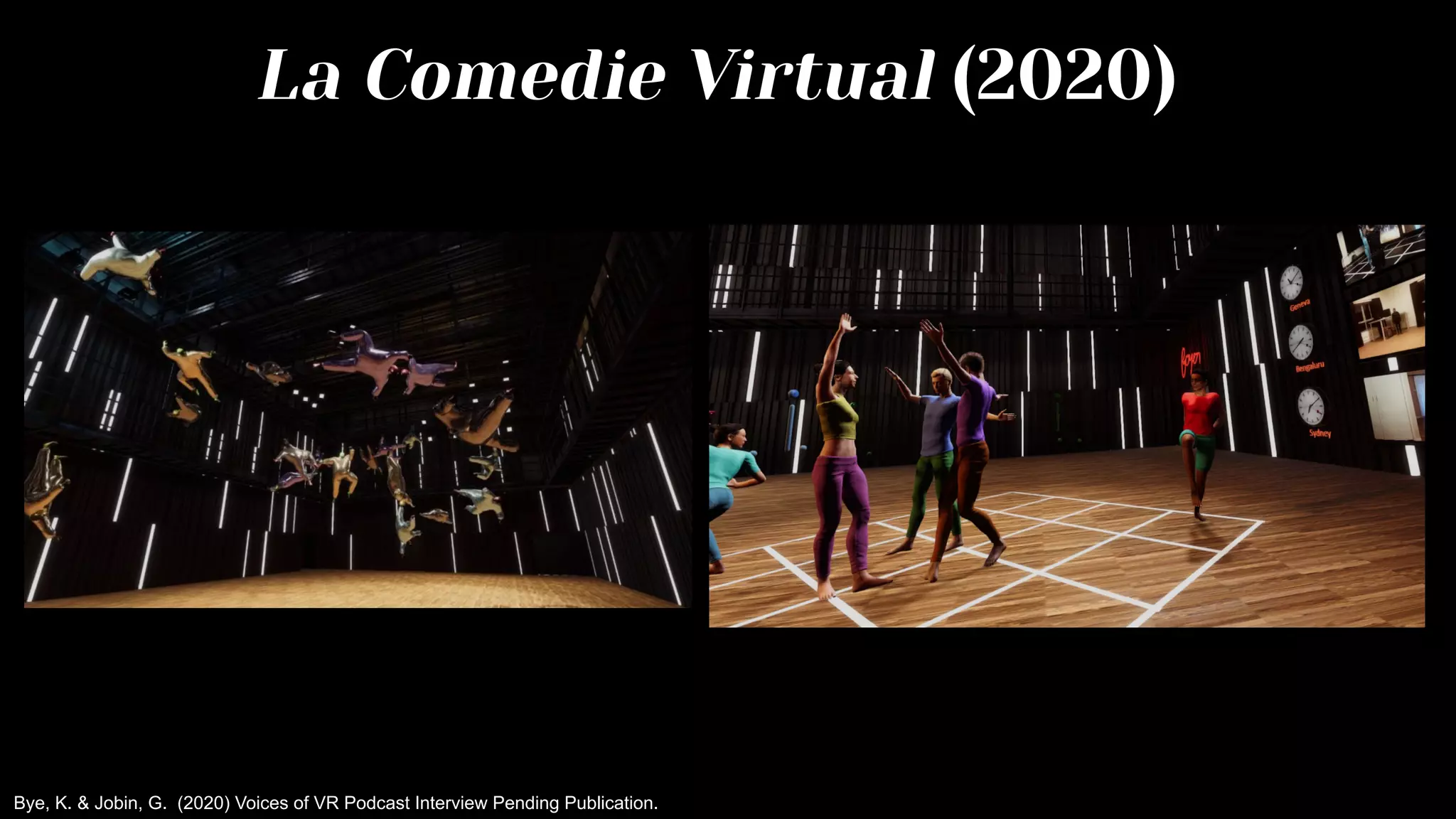 La Comedie Virtual (2020)
Bye, K. & Jobin, G. (2020) Voices of VR Podcast Interview Pending Publication.
 