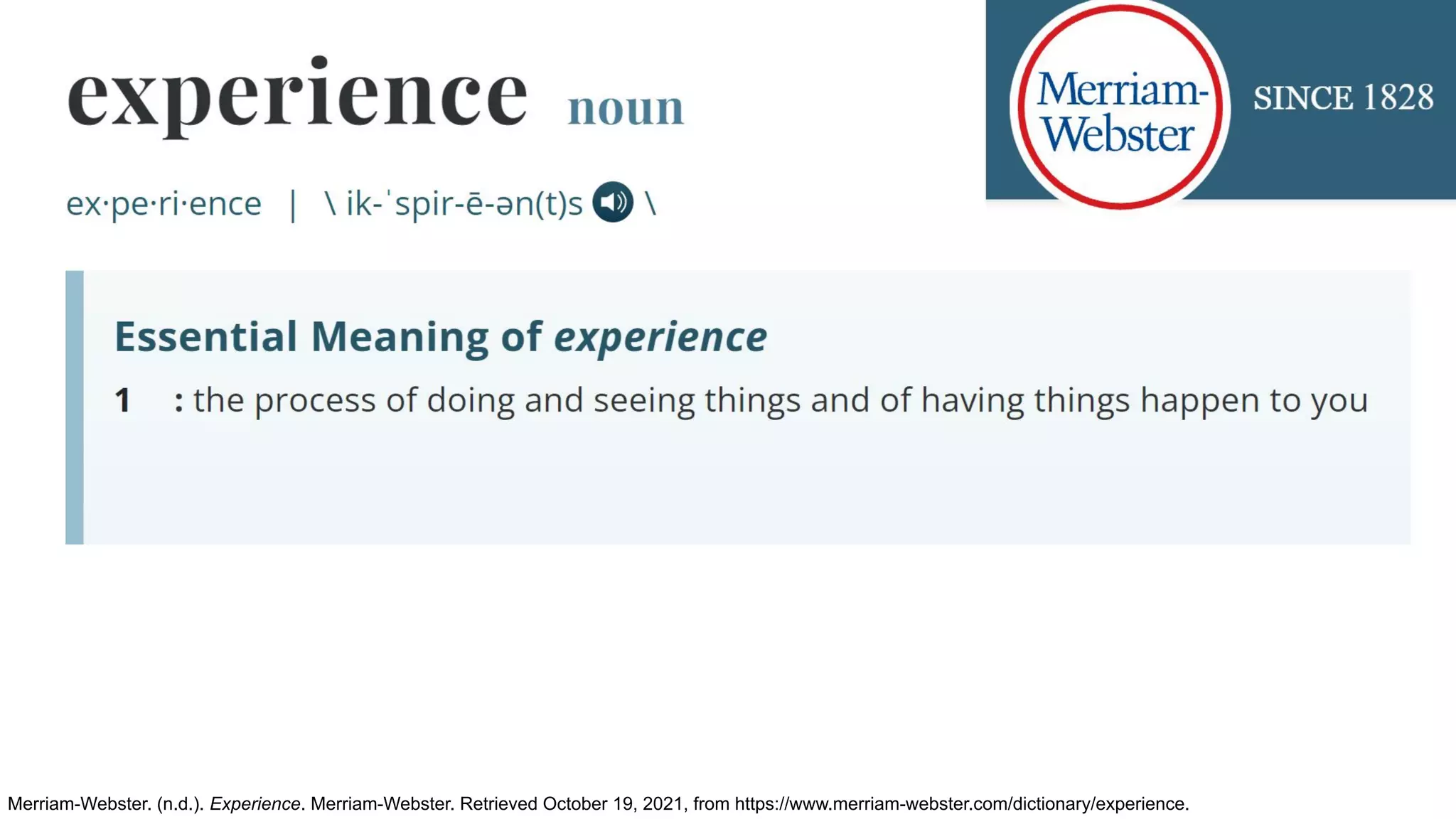Merriam-Webster. (n.d.). Experience. Merriam-Webster. Retrieved October 19, 2021, from https://www.merriam-webster.com/dictionary/experience.
 