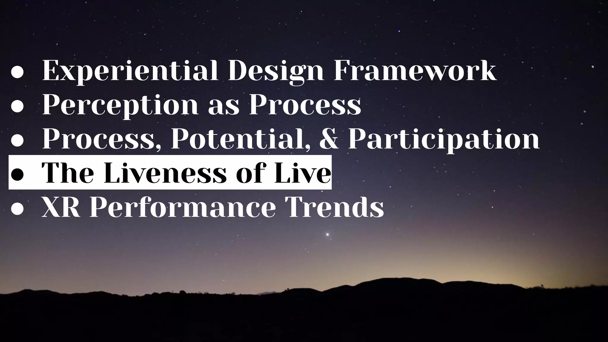 ● Experiential Design Framework
● Perception as Process
● Process, Potential, & Participation
● The Liveness of Live
● XR Performance Trends
 
