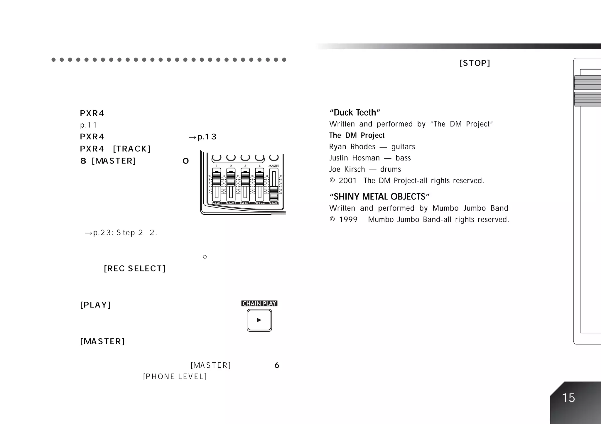 ○ ○ ○ ○ ○ ○ ○ ○ ○ ○ ○ ○ ○ ○ ○ ○ ○ ○ ○ ○ ○ ○ ○ ○ ○ ○ ○ ○ ○




                                                            “Duck Teeth”
                                                            Written and performed by “The DM Project”
                                                            The DM Project
                                                            Ryan Rhodes — guitars
                                                            Justin Hosman — bass
                                                            Joe Kirsch — drums
                                                            © 2001 The DM Project-all rights reserved.

                                                            “SHINY METAL OBJECTS”
                                                            Written and performed by Mumbo Jumbo Band
                                                            © 1999 Mumbo Jumbo Band-all rights reserved.




                                                                                                           15
 