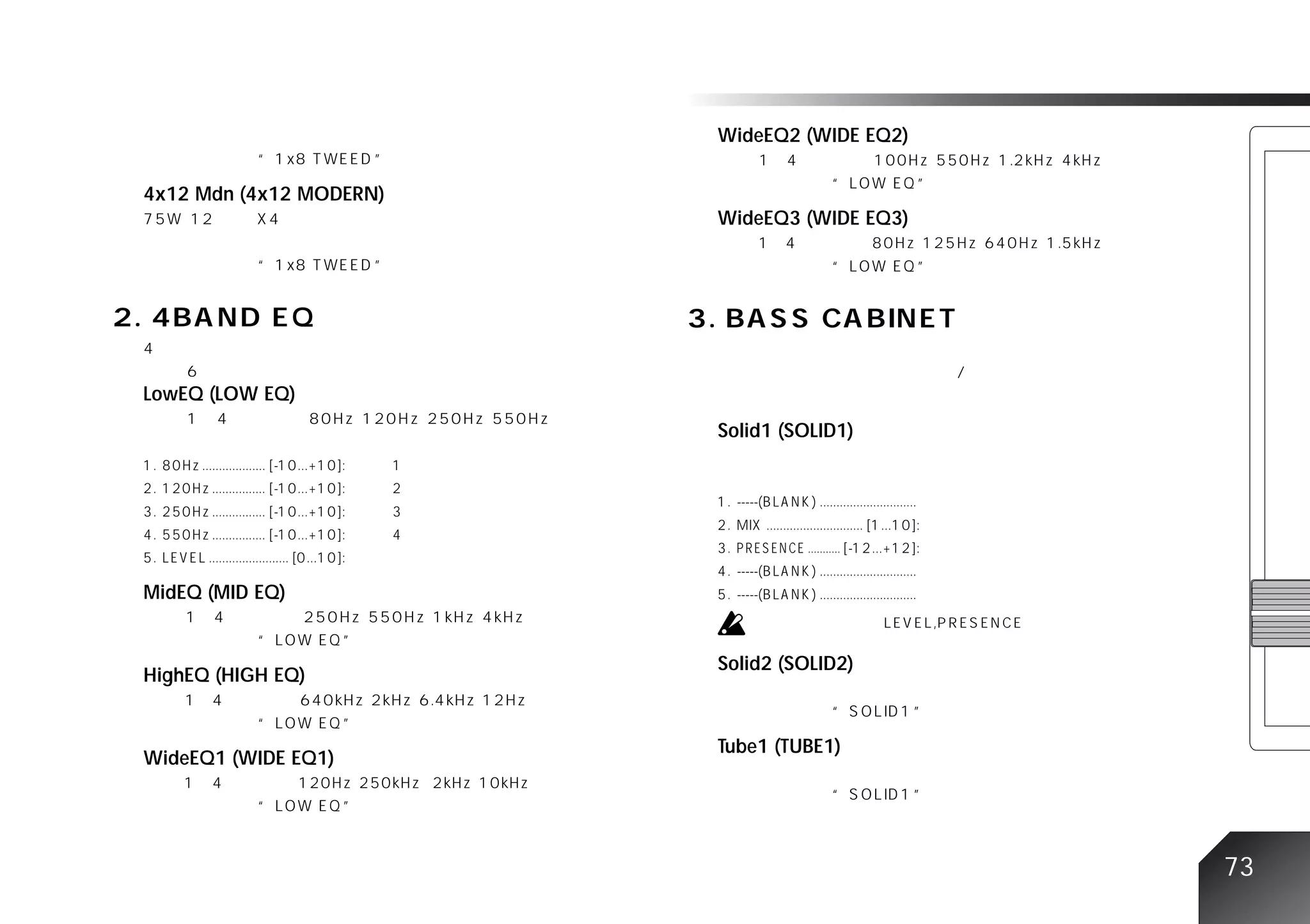 WideEQ2 (WIDE EQ2)

4x12 Mdn (4x12 MODERN)
                         WideEQ3 (WIDE EQ3)




LowEQ (LOW EQ)
                         Solid1 (SOLID1)




MidEQ (MID EQ)


                         Solid2 (SOLID2)
HighEQ (HIGH EQ)


                         Tube1 (TUBE1)
WideEQ1 (WIDE EQ1)




                                              73
 