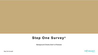 Step One Survey®
Step One Survey®
Background Checks Aren’t a Panacea
 