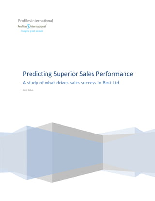 Profiles International




  Predicting Superior Sales Performance
  A study of what drives sales success in Best Ltd
  Deiric McCann
 