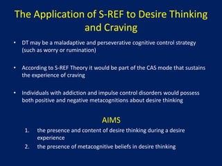 DesireThinkingDT is a voluntary thinking process  orienting to prefigure images, information and memories about positive target-related experience (Caselli & Spada, 2010; 2011)