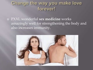  PXXL wonderful sex medicine works
amazingly well for strengthening the body and
also increases immunity.
 