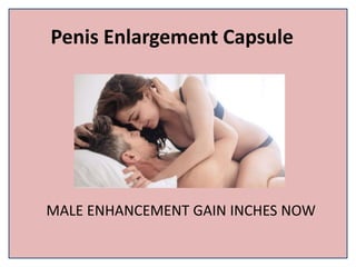 Penis Enlargement Capsule
MALE ENHANCEMENT GAIN INCHES NOW
 