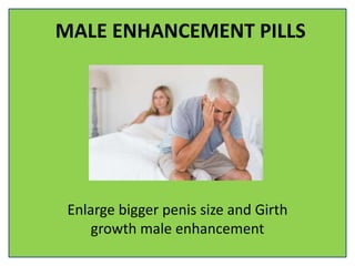 MALE ENHANCEMENT PILLS
Enlarge bigger penis size and Girth
growth male enhancement
 