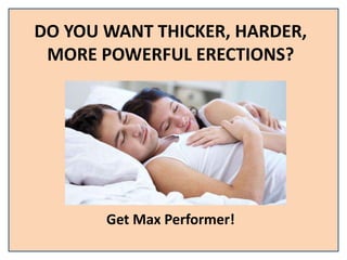 DO YOU WANT THICKER, HARDER,
MORE POWERFUL ERECTIONS?
Get Max Performer!
 