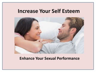 Increase Your Self Esteem
Enhance Your Sexual Performance
 