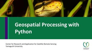 Center for Research and Application for Satellite Remote Sensing
Yamaguchi University
Geospatial Processing with
Python
 